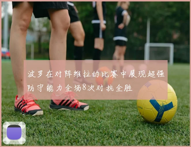 波罗在对阵维拉的比赛中展现超强防守能力全场8次对抗全胜