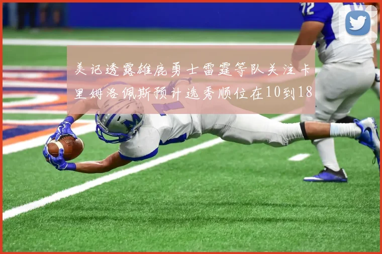美记透露雄鹿勇士雷霆等队关注卡里姆洛佩斯预计选秀顺位在10到18之间